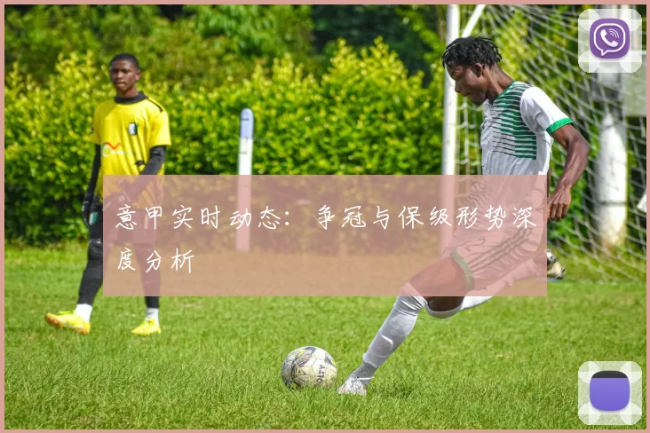 意甲实时动态：争冠与保级形势深度分析