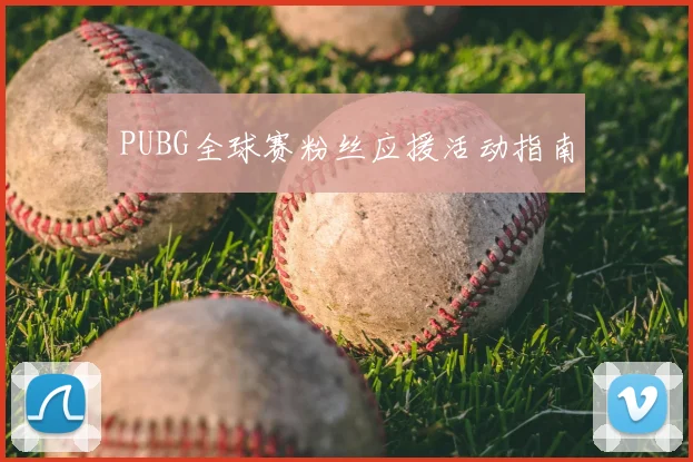 PUBG全球赛粉丝应援活动指南