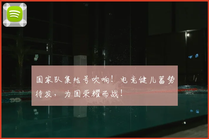 国家队集结号吹响！电竞健儿蓄势待发，为国荣耀而战！