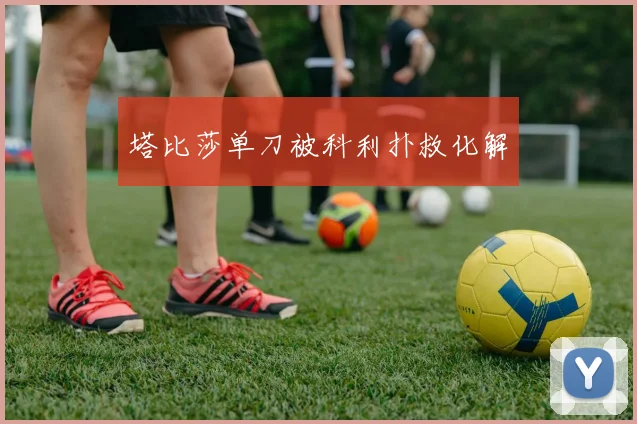 塔比莎单刀被科利扑救化解
