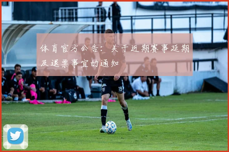 体育官方公告：关于近期赛事延期及退票事宜的通知