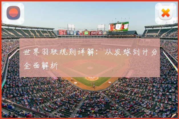 世界羽联规则详解：从发球到计分全面解析