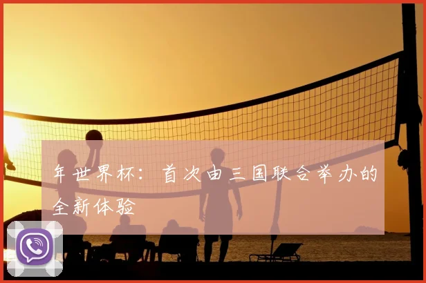 年世界杯：首次由三国联合举办的全新体验