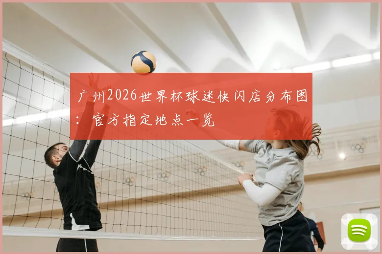 广州2026世界杯球迷快闪店分布图:官方指定地点一览