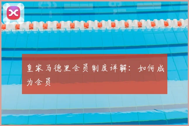 皇家马德里会员制度详解：如何成为会员